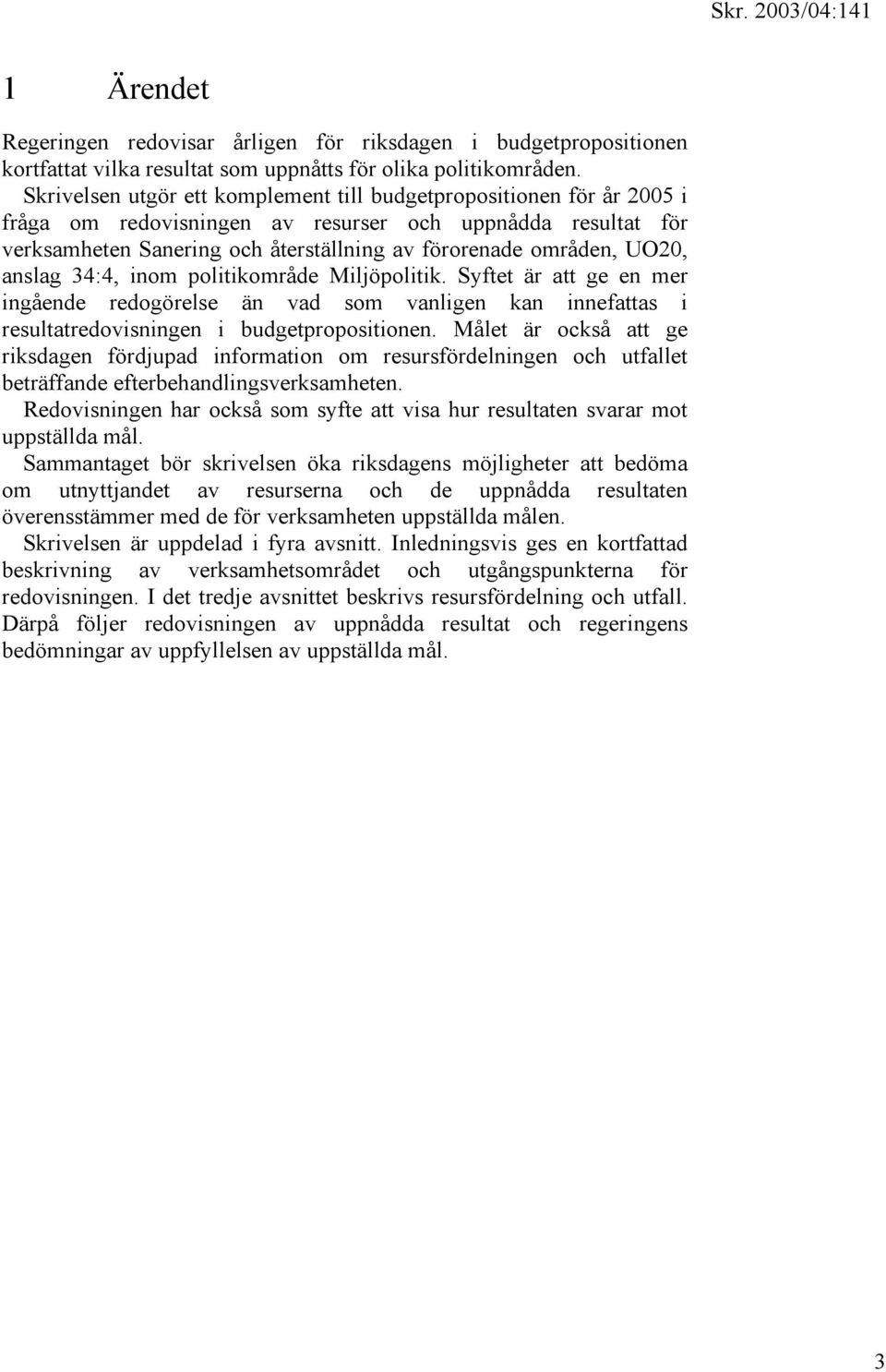 UO20, anslag 34:4, inom politikområde Miljöpolitik. Syftet är att ge en mer ingående redogörelse än vad som vanligen kan innefattas i resultatredovisningen i budgetpropositionen.