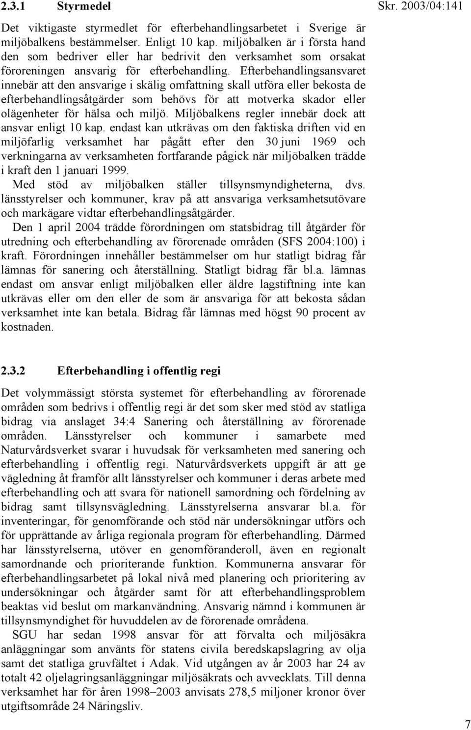 Efterbehandlingsansvaret innebär att den ansvarige i skälig omfattning skall utföra eller bekosta de efterbehandlingsåtgärder som behövs för att motverka skador eller olägenheter för hälsa och miljö.