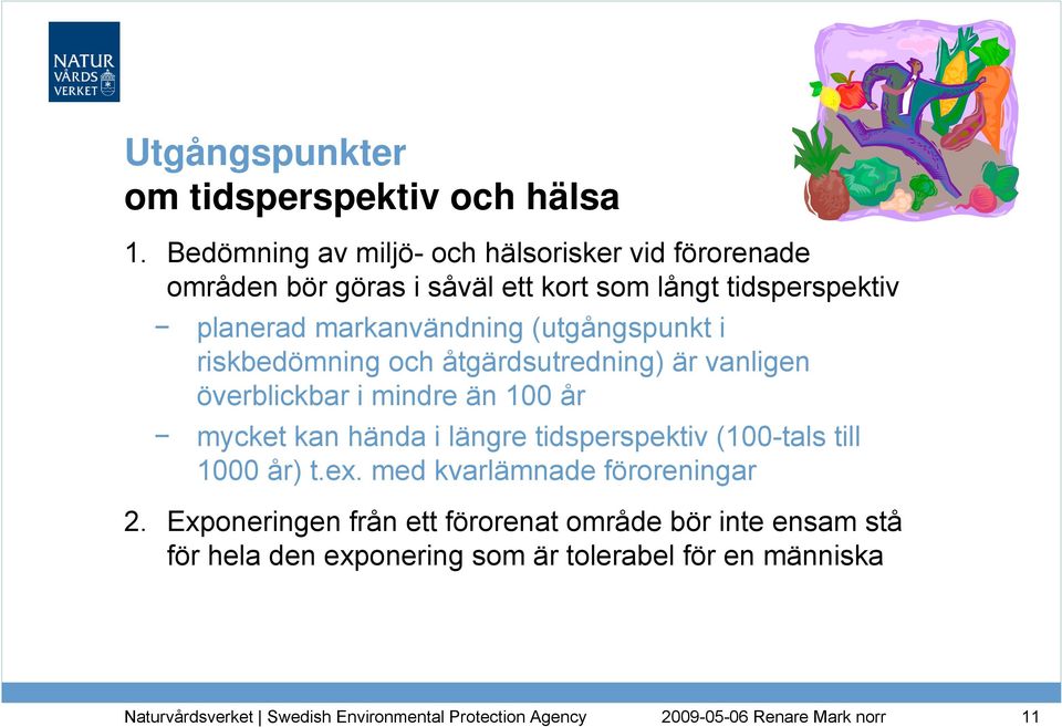 markanvändning (utgångspunkt i riskbedömning och åtgärdsutredning) är vanligen överblickbar i mindre än 100 år mycket kan