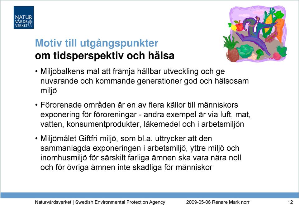 via luft, mat, vatten, konsumentprodukter, läkemedel och i arbetsmiljön Miljömålet Giftfri miljö, som bl.a. uttrycker att den sammanlagda
