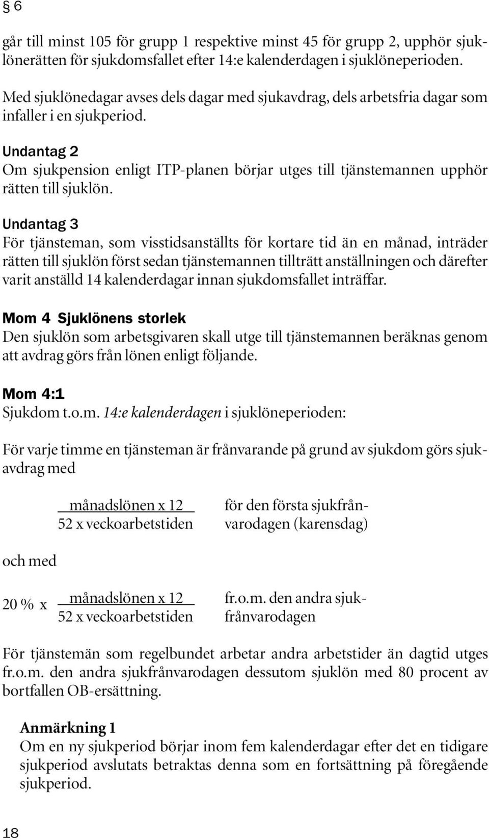 Undantag 2 Om sjukpension enligt ITP-planen börjar utges till tjänstemannen upphör rätten till sjuklön.