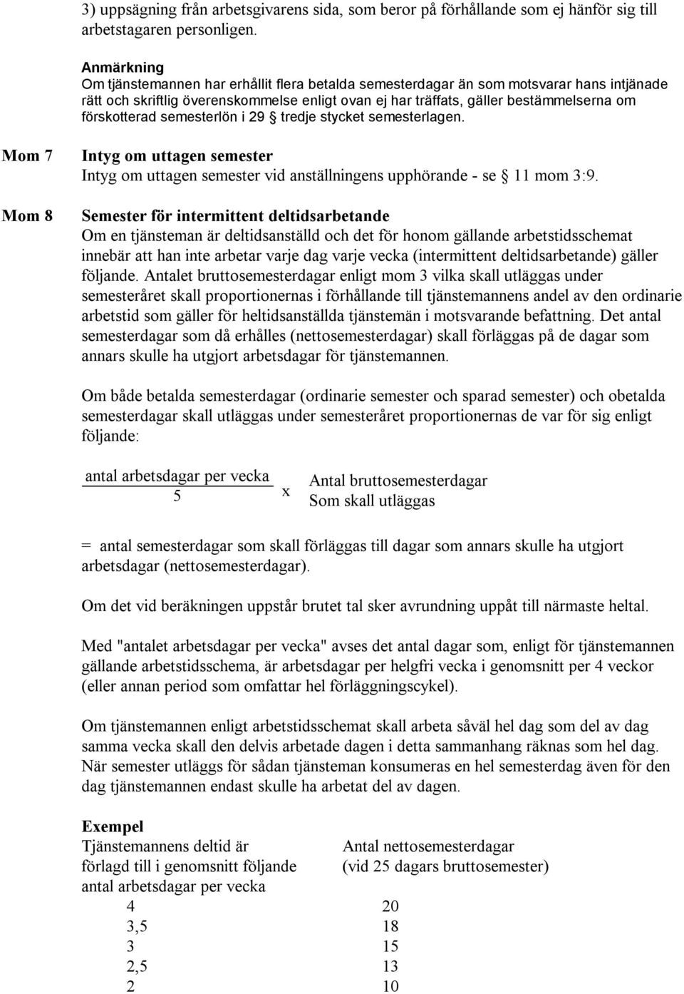 förskotterad semesterlön i 29 tredje stycket semesterlagen. Mom 7 Mom 8 Intyg om uttagen semester Intyg om uttagen semester vid anställningens upphörande - se 11 mom 3:9.