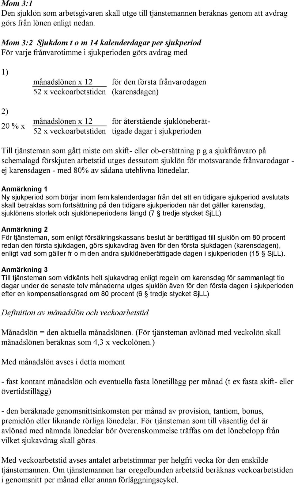 för den första frånvarodagen (karensdagen) för återstående sjuklöneberättigade dagar i sjukperioden Till tjänsteman som gått miste om skift- eller ob-ersättning p g a sjukfrånvaro på schemalagd