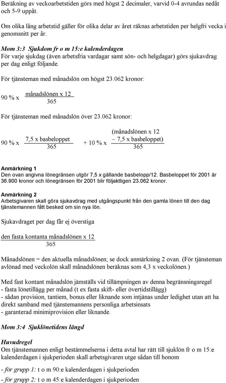 Mom 3:3 Sjukdom fr o m 15:e kalenderdagen För varje sjukdag (även arbetsfria vardagar samt sön- och helgdagar) görs sjukavdrag per dag enligt följande. För tjänsteman med månadslön om högst 23.