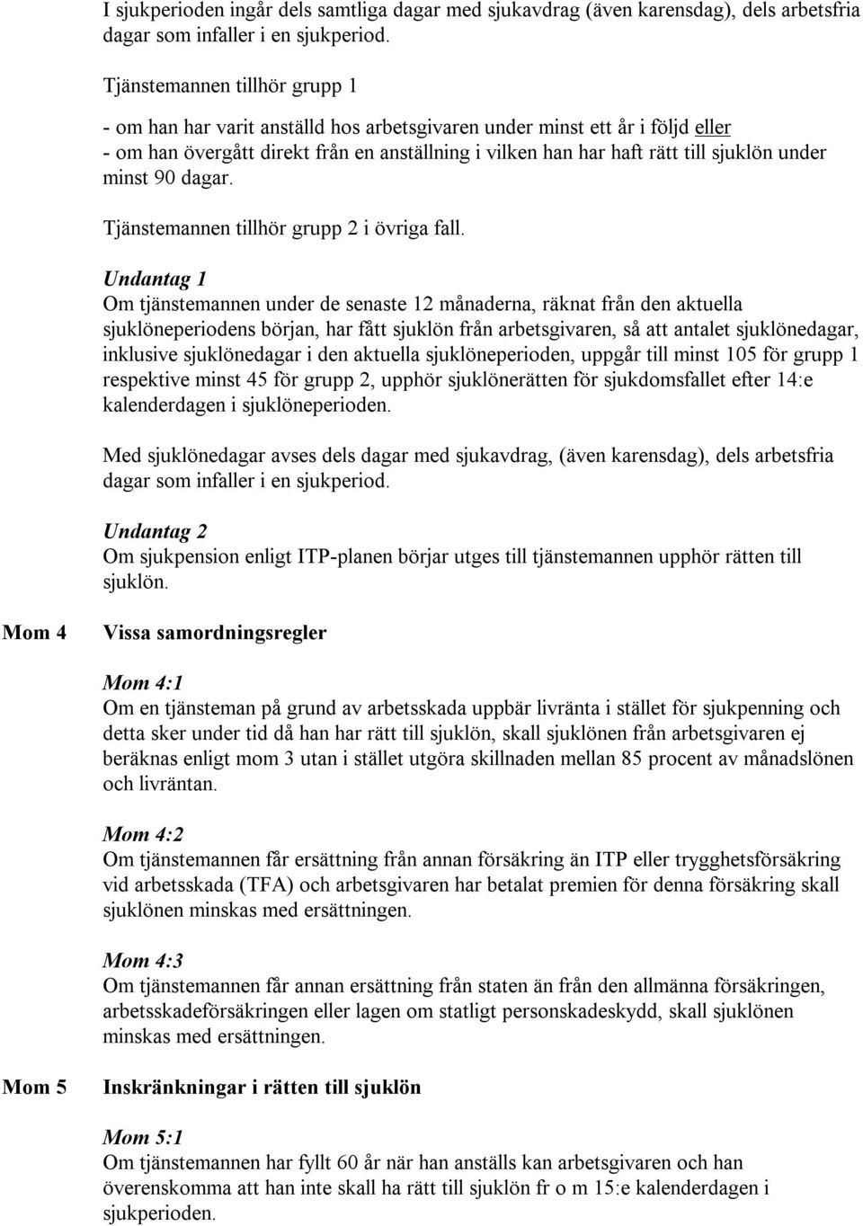minst 90 dagar. Tjänstemannen tillhör grupp 2 i övriga fall.