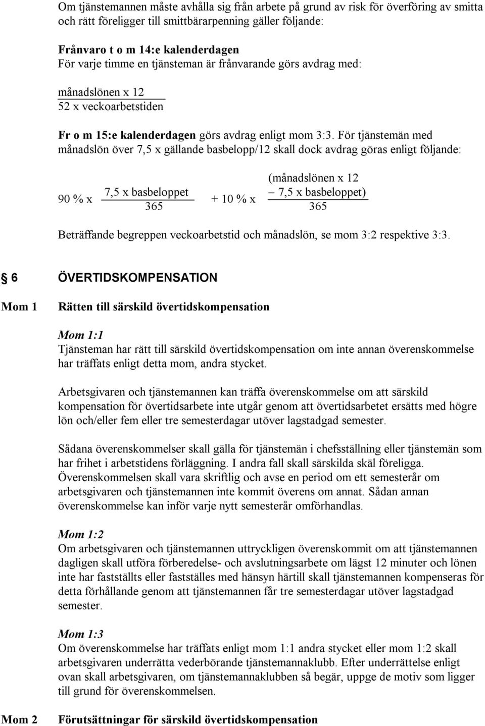 För tjänstemän med månadslön över 7,5 x gällande basbelopp/12 skall dock avdrag göras enligt följande: 90 % x 7,5 x basbeloppet 365 + 10 % x (månadslönen x 12 7,5 x basbeloppet) 365 Beträffande
