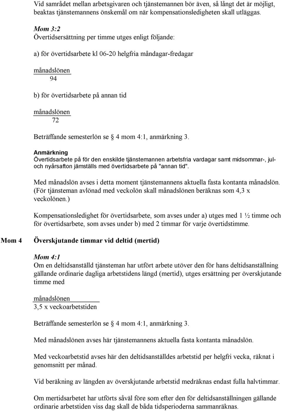 semesterlön se 4 mom 4:1, anmärkning 3. Anmärkning Övertidsarbete på för den enskilde tjänstemannen arbetsfria vardagar samt midsommar-, juloch nyårsafton jämställs med övertidsarbete på "annan tid".
