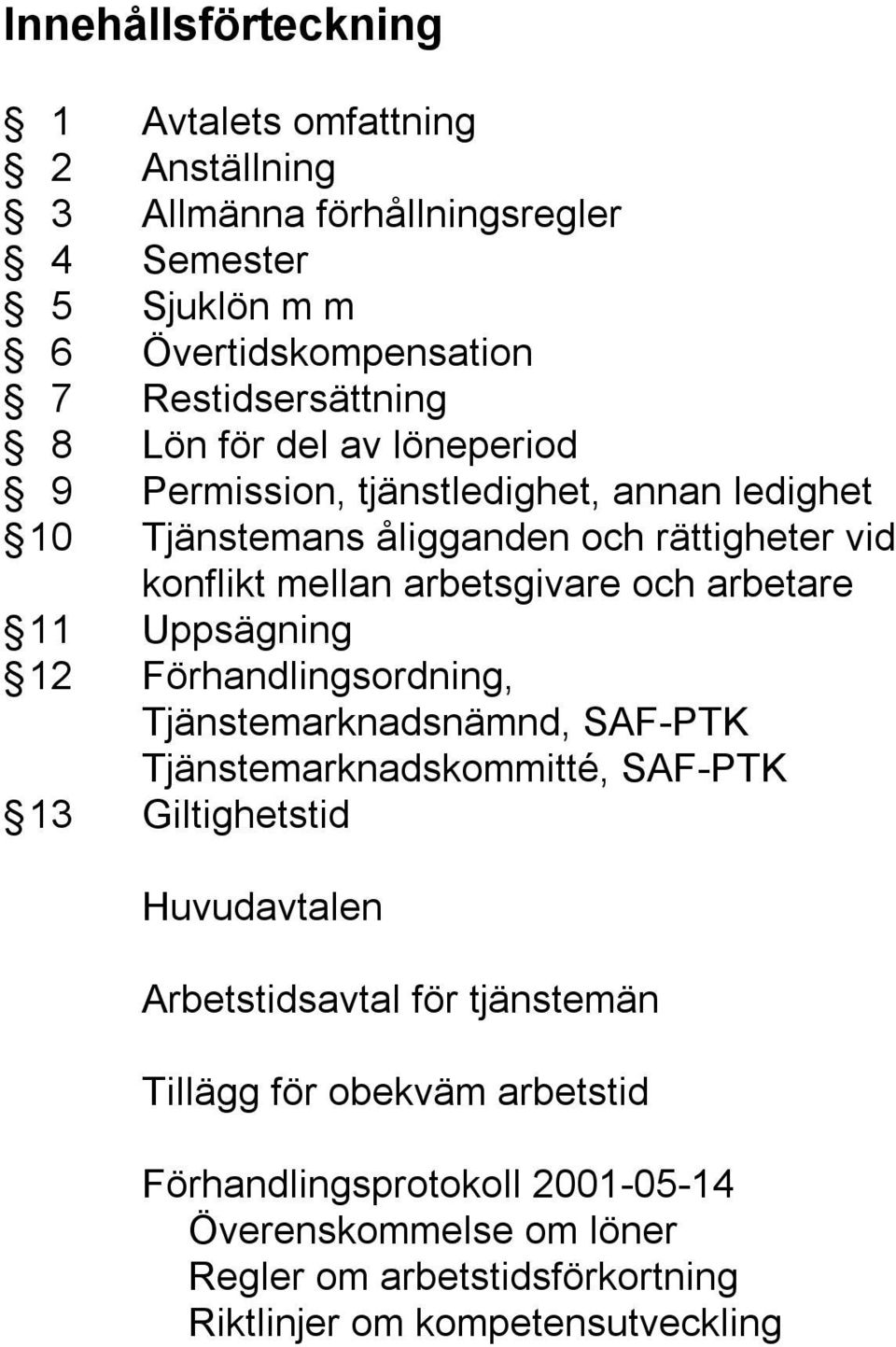 arbetare 11 Uppsägning 12 Förhandlingsordning, Tjänstemarknadsnämnd, SAF-PTK Tjänstemarknadskommitté, SAF-PTK 13 Giltighetstid Huvudavtalen Arbetstidsavtal