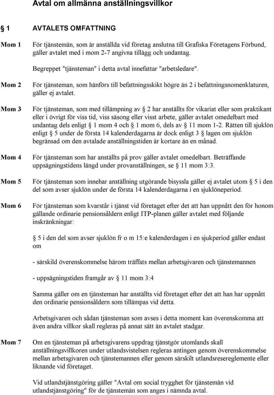 Mom 2 Mom 3 Mom 4 Mom 5 Mom 6 För tjänsteman, som hänförs till befattningsskikt högre än 2 i befattningsnomenklaturen, gäller ej avtalet.