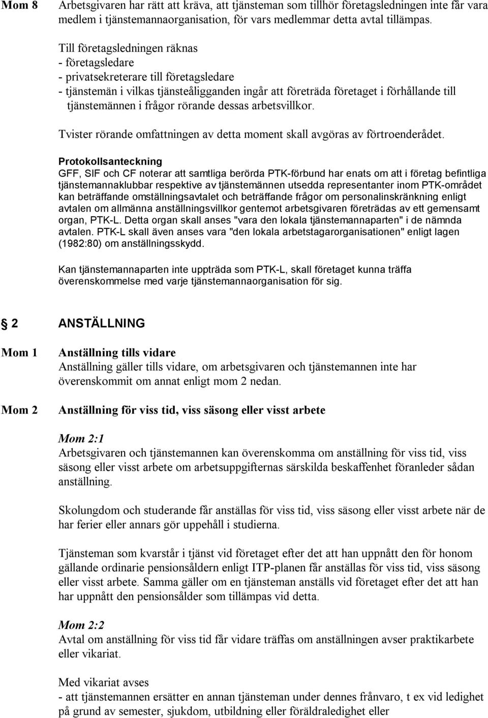 rörande dessas arbetsvillkor. Tvister rörande omfattningen av detta moment skall avgöras av förtroenderådet.