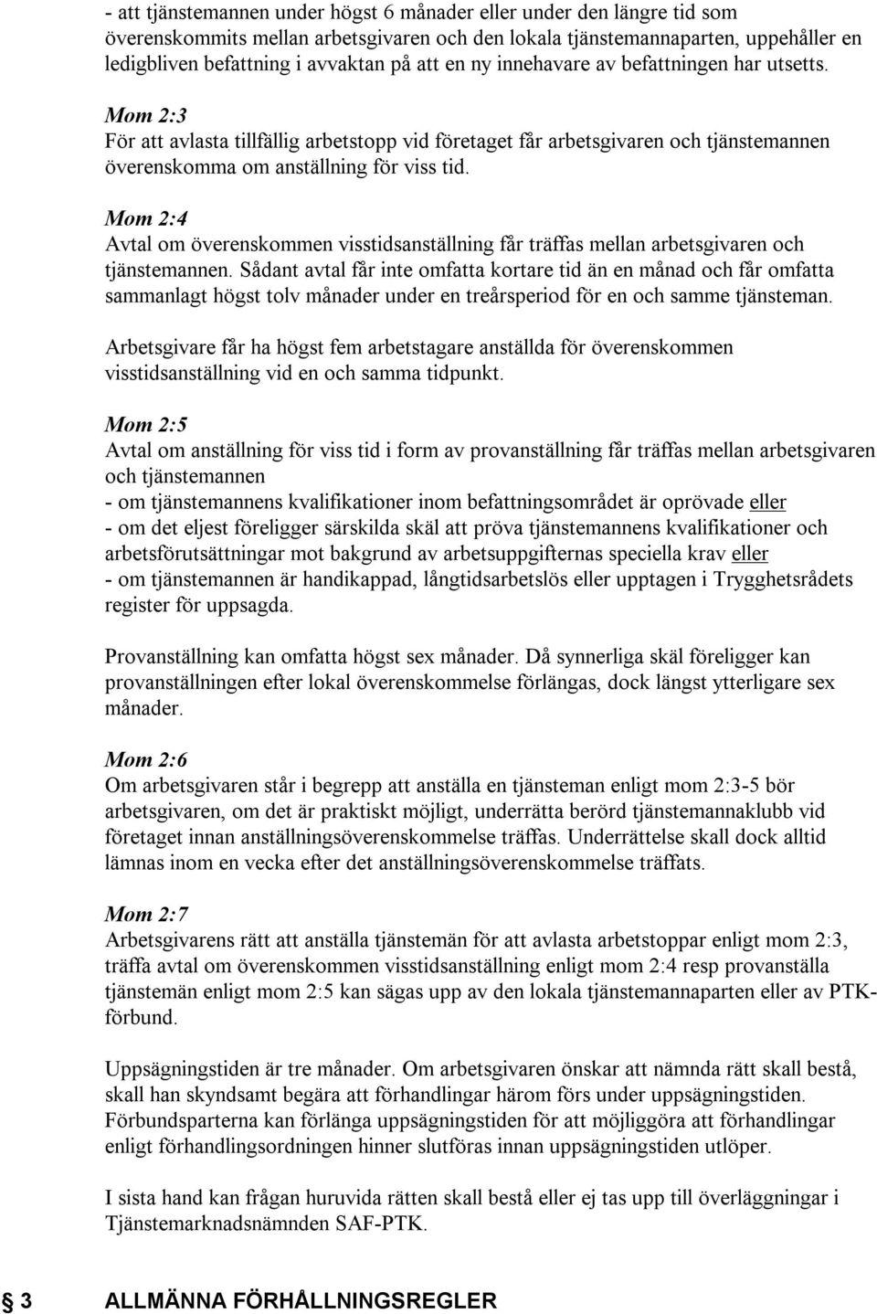 Mom 2:4 Avtal om överenskommen visstidsanställning får träffas mellan arbetsgivaren och tjänstemannen.