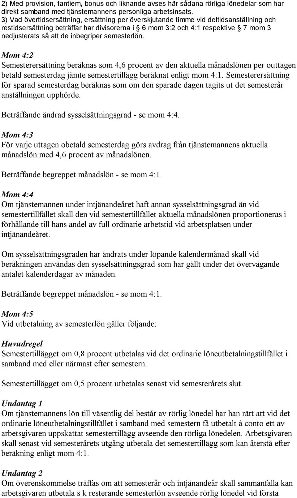 inbegriper semesterlön. Mom 4:2 Semesterersättning beräknas som 4,6 procent av den aktuella månadslönen per outtagen betald semesterdag jämte semestertillägg beräknat enligt mom 4:1.