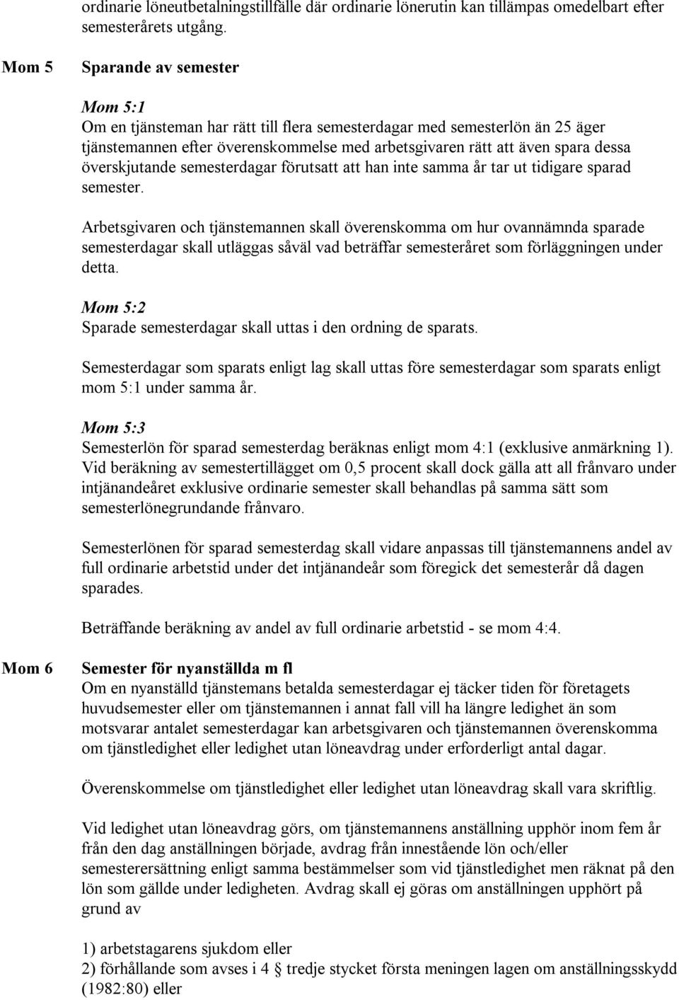överskjutande semesterdagar förutsatt att han inte samma år tar ut tidigare sparad semester.