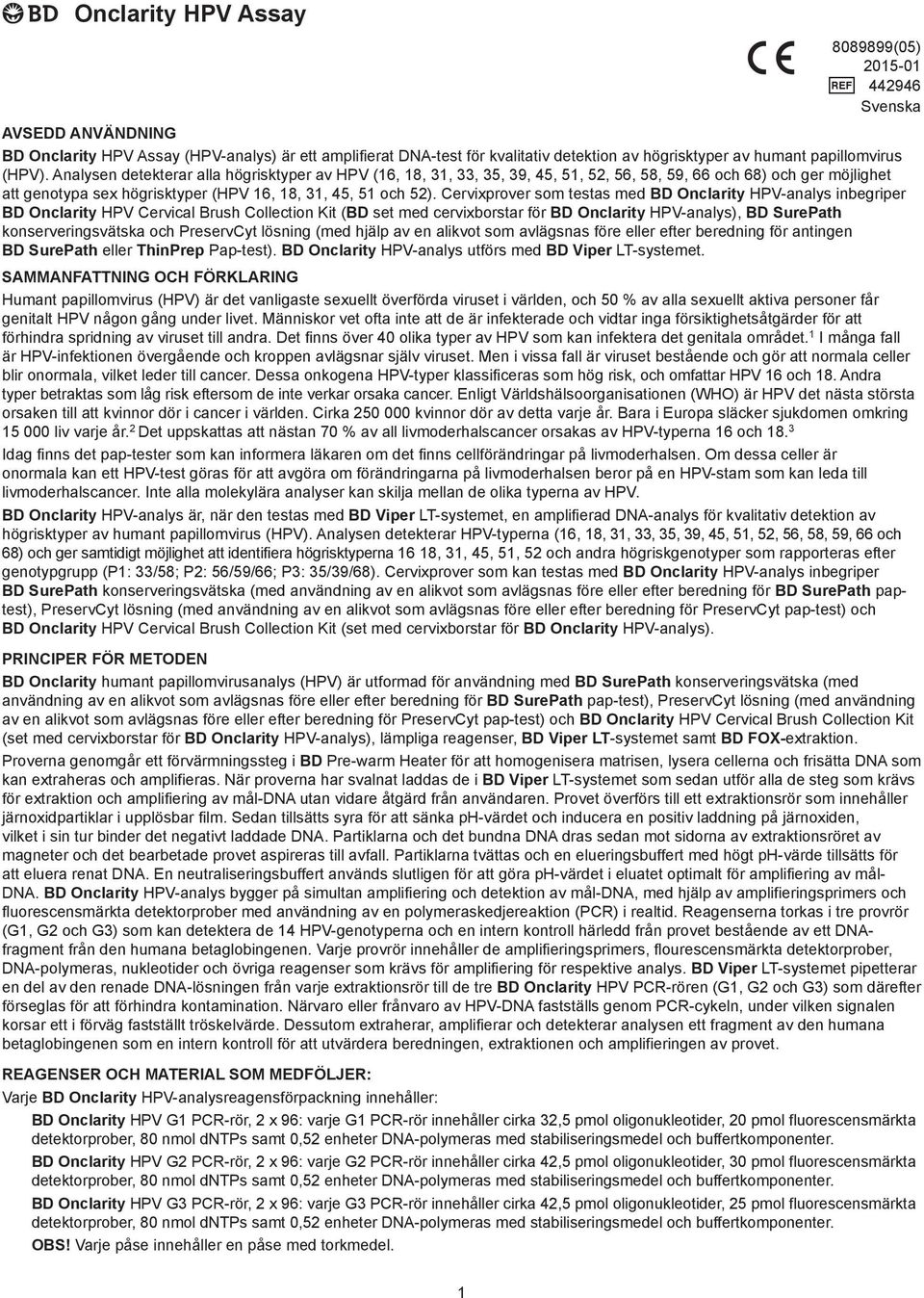 Analysen detekterar alla högrisktyper av HPV (16, 18, 31, 33, 35, 39, 45, 51, 52, 56, 58, 59, 66 och 68) och ger möjlighet att genotypa sex högrisktyper (HPV 16, 18, 31, 45, 51 och 52).