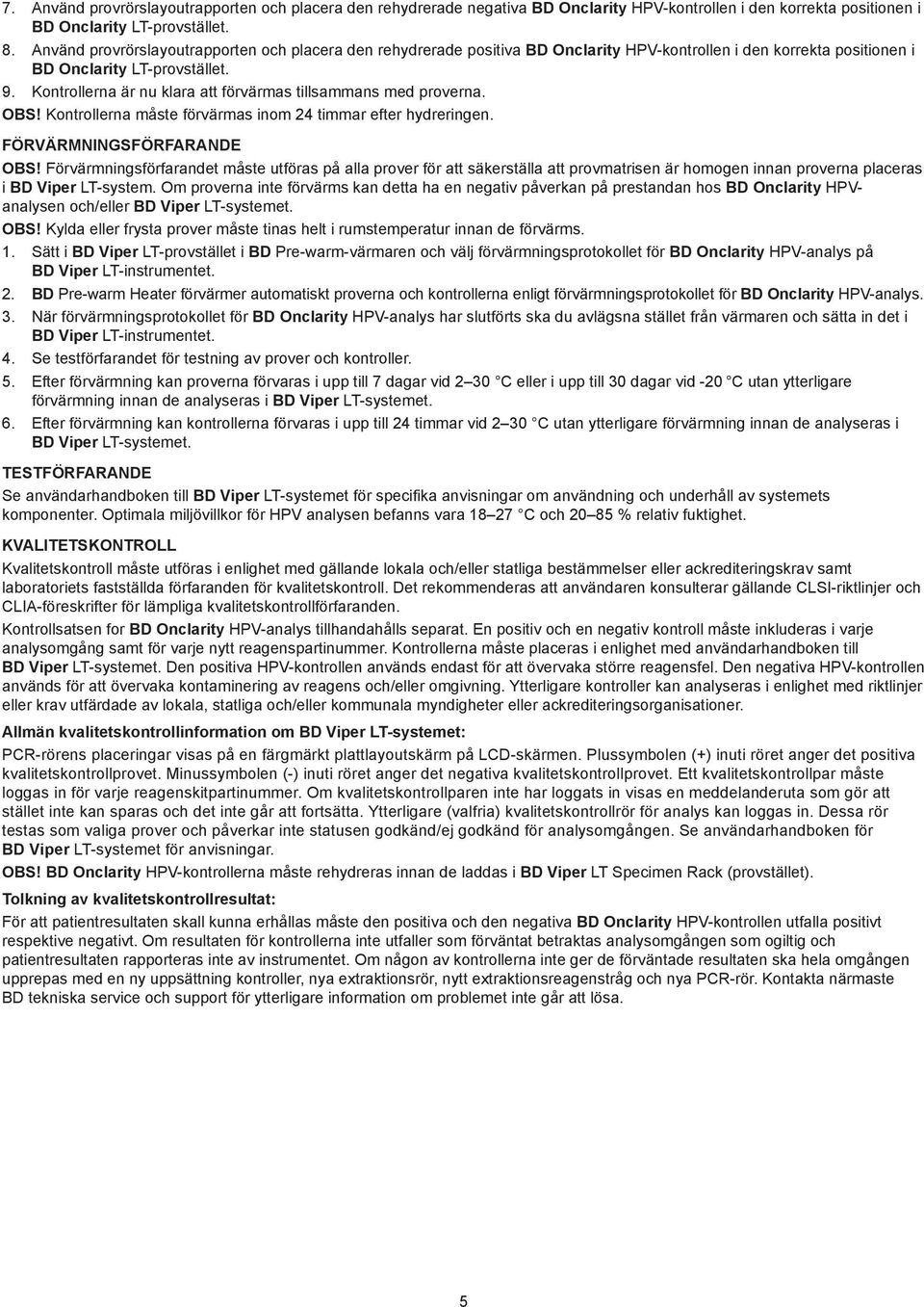 Kontrollerna är nu klara att förvärmas tillsammans med proverna. OBS! Kontrollerna måste förvärmas inom 24 timmar efter hydreringen. FÖRVÄRMNINGSFÖRFARANDE OBS!