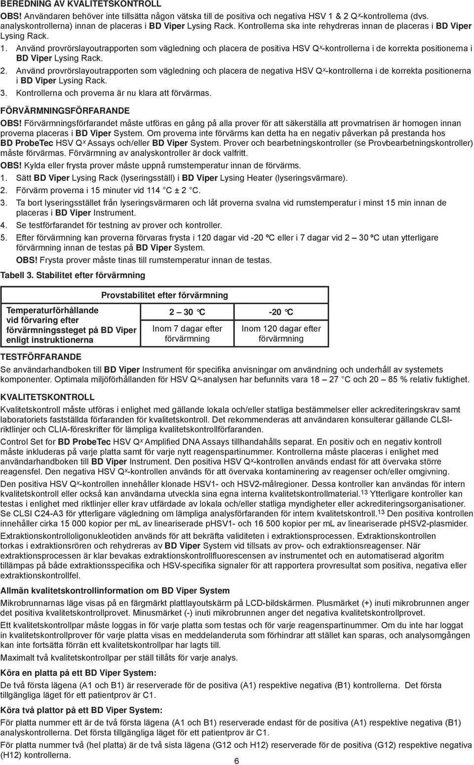 Använd provrörslayoutrapporten som vägledning och placera de positiva HSV Q x -kontrollerna i de korrekta positionerna i BD Viper Lysing Rack. 2.