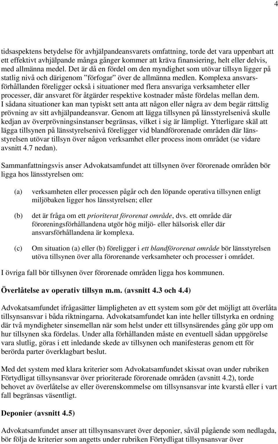 Komplexa ansvarsförhållanden föreligger också i situationer med flera ansvariga verksamheter eller processer, där ansvaret för åtgärder respektive kostnader måste fördelas mellan dem.