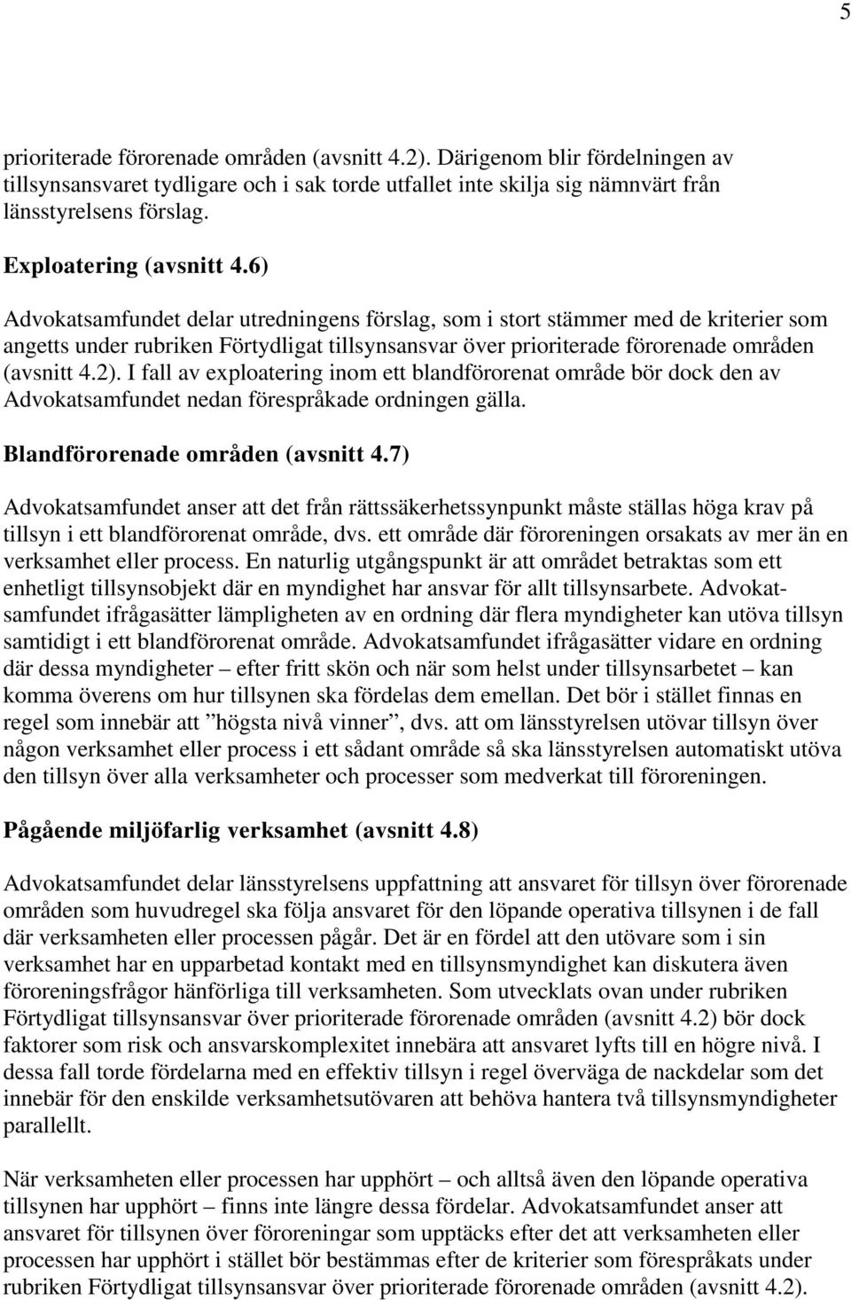 6) Advokatsamfundet delar utredningens förslag, som i stort stämmer med de kriterier som angetts under rubriken Förtydligat tillsynsansvar över prioriterade förorenade områden (avsnitt 4.2).