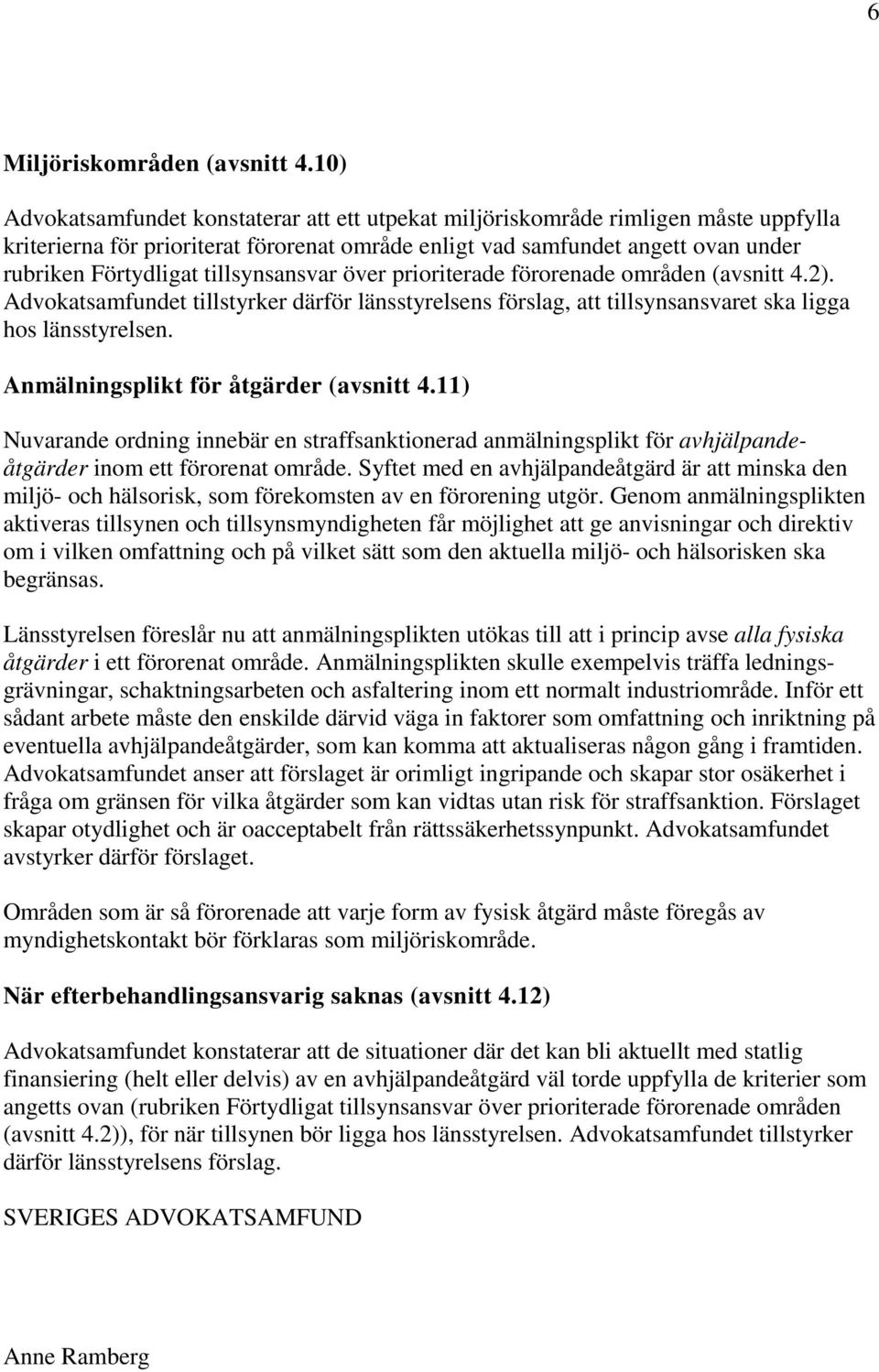 tillsynsansvar över prioriterade förorenade områden (avsnitt 4.2). Advokatsamfundet tillstyrker därför länsstyrelsens förslag, att tillsynsansvaret ska ligga hos länsstyrelsen.