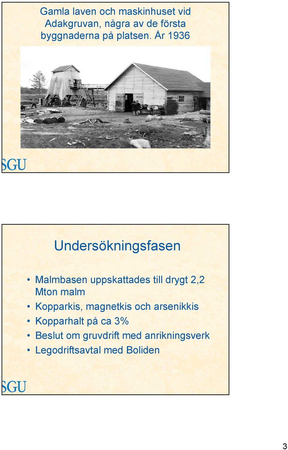 År 1936 Undersökningsfasen Malmbasen uppskattades till drygt 2,2 Mton