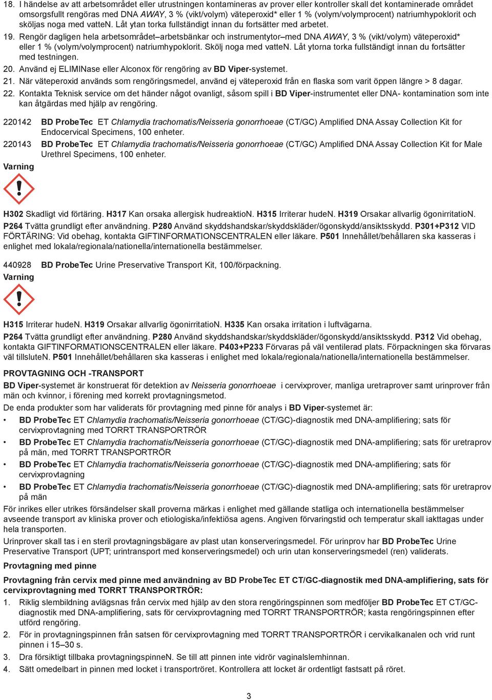 Rengör dagligen hela arbetsområdet arbetsbänkar och instrumentytor med DNA AWAY, 3 % (vikt/volym) väteperoxid* eller 1 % (volym/volymprocent) natriumhypoklorit. Skölj noga med vatten.
