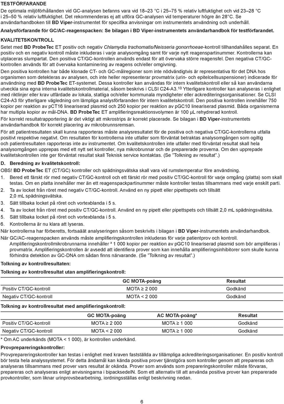 Analysförfarande för GC/AC-reagenspacken: Se bilagan i BD Viper-instrumentets användarhandbok för testförfarandet.