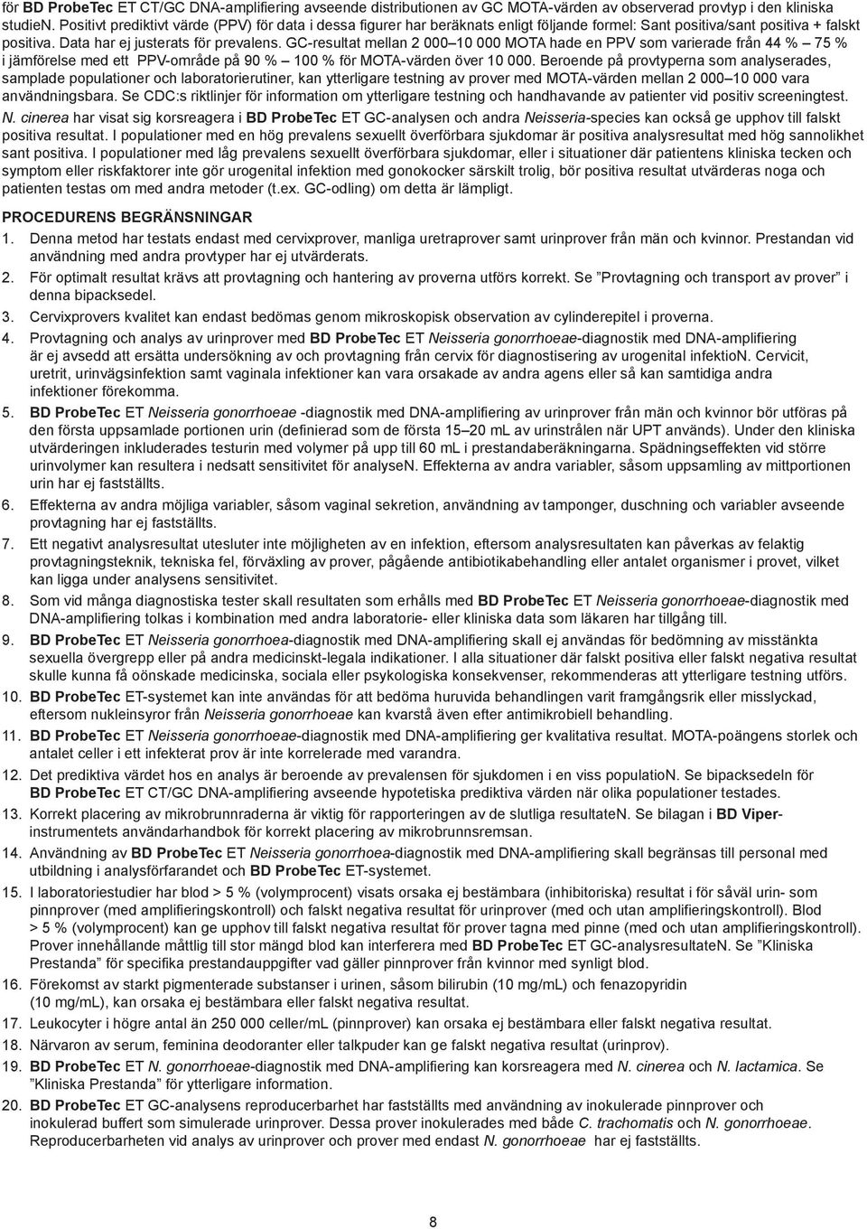 GC-resultat mellan 2 000 10 000 MOTA hade en PPV som varierade från 44 % 75 % i jämförelse med ett PPV-område på 90 % 100 % för MOTA-värden över 10 000.