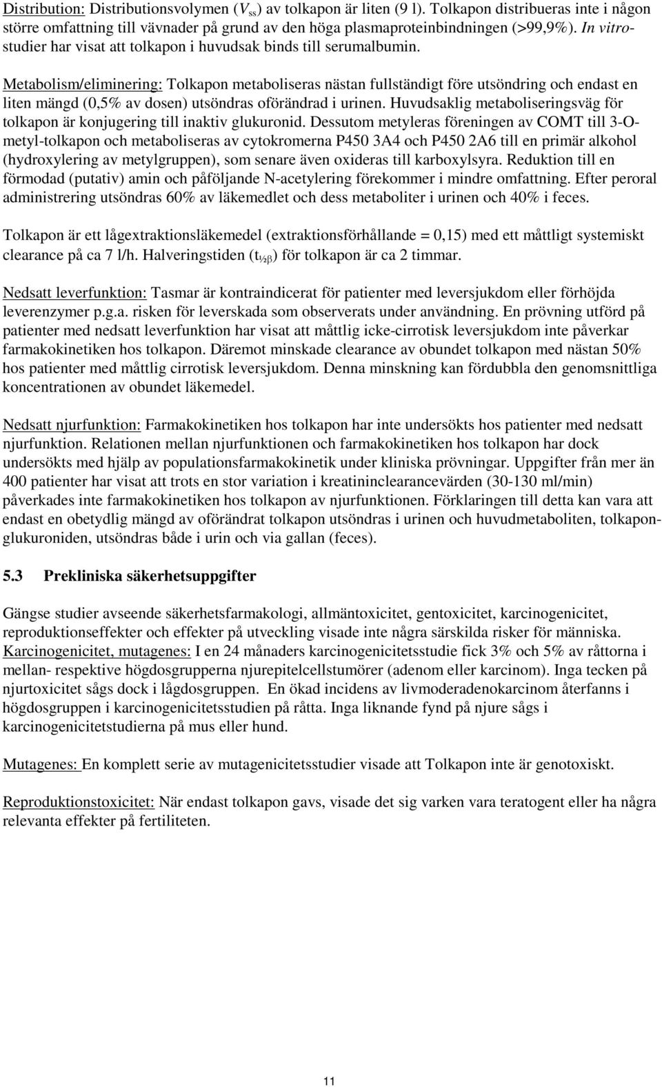 Metabolism/eliminering: Tolkapon metaboliseras nästan fullständigt före utsöndring och endast en liten mängd (0,5% av dosen) utsöndras oförändrad i urinen.