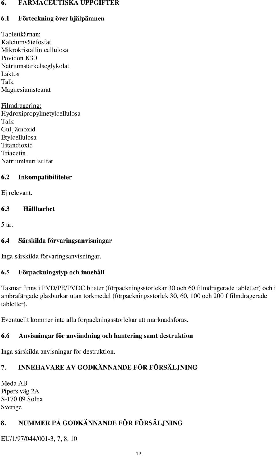 Talk Gul järnoxid Etylcellulosa Titandioxid Triacetin Natriumlaurilsulfat 6.2 Inkompatibiliteter Ej relevant. 6.3 Hållbarhet 5 år. 6.4 Särskilda förvaringsanvisningar Inga särskilda förvaringsanvisningar.