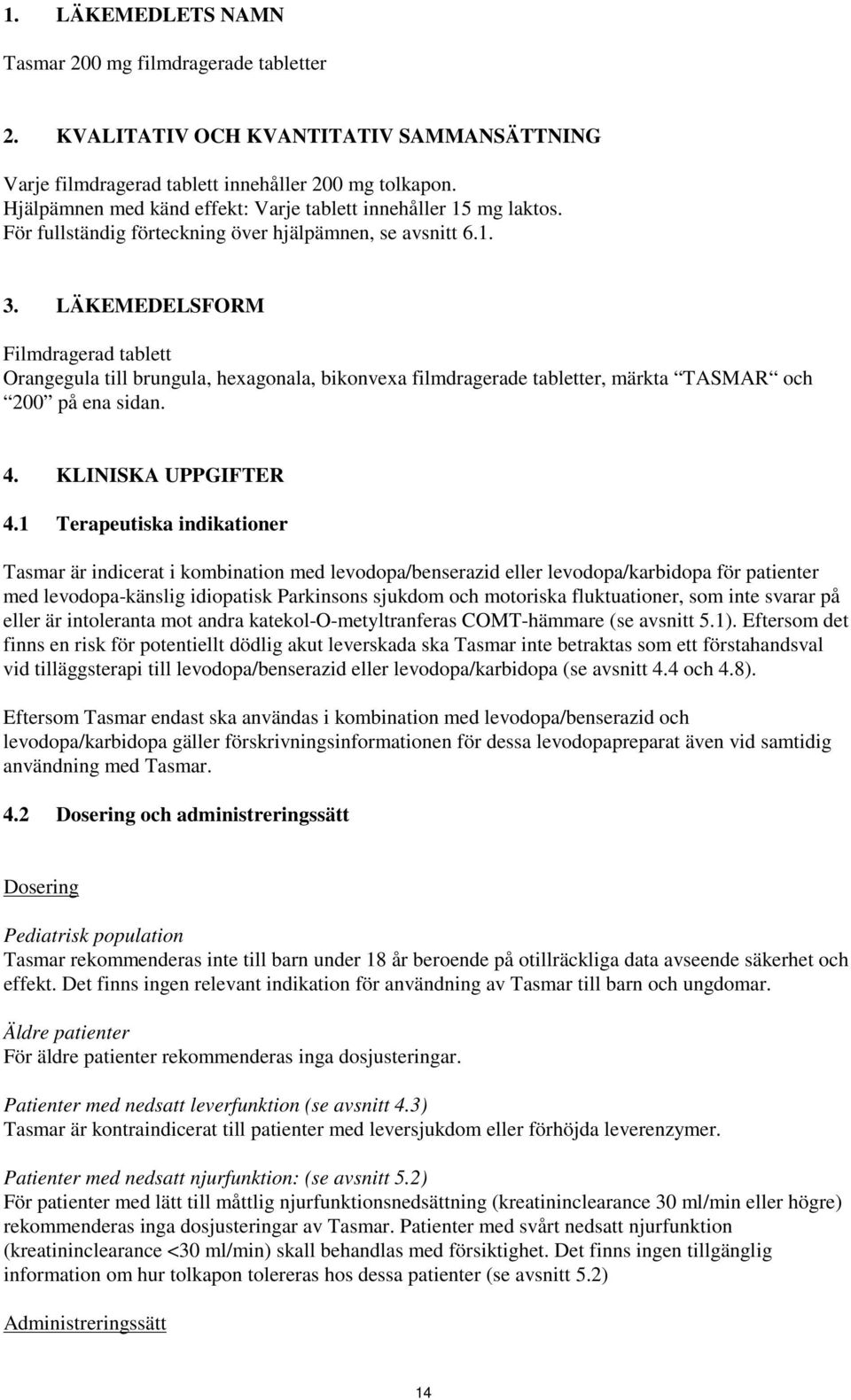 LÄKEMEDELSFORM Filmdragerad tablett Orangegula till brungula, hexagonala, bikonvexa filmdragerade tabletter, märkta TASMAR och 200 på ena sidan. 4. KLINISKA UPPGIFTER 4.