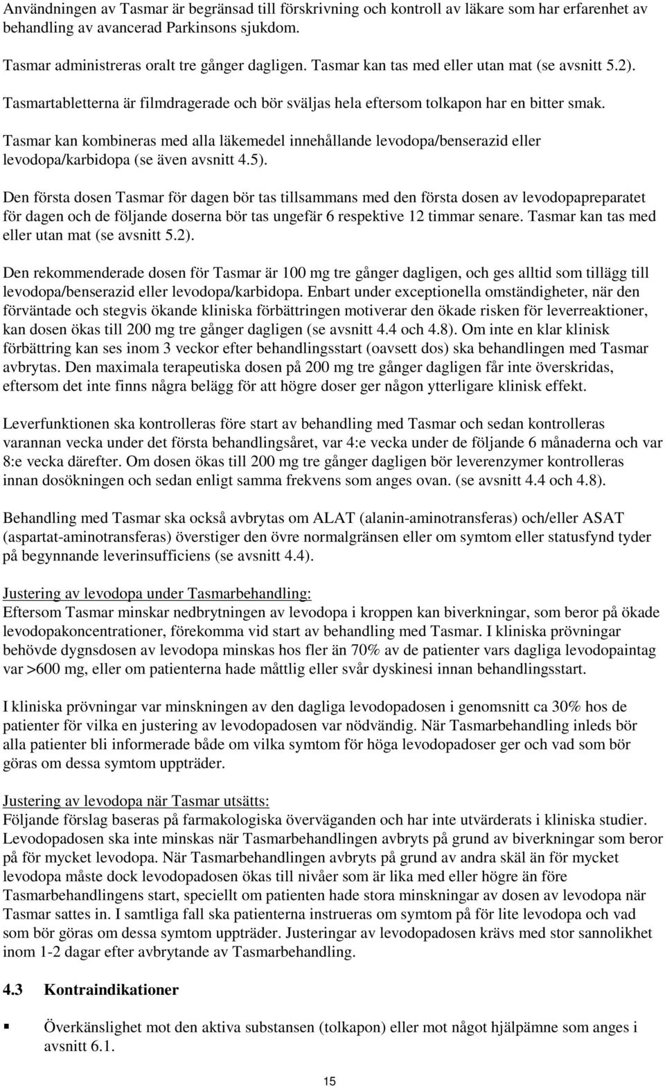Tasmar kan kombineras med alla läkemedel innehållande levodopa/benserazid eller levodopa/karbidopa (se även avsnitt 4.5).