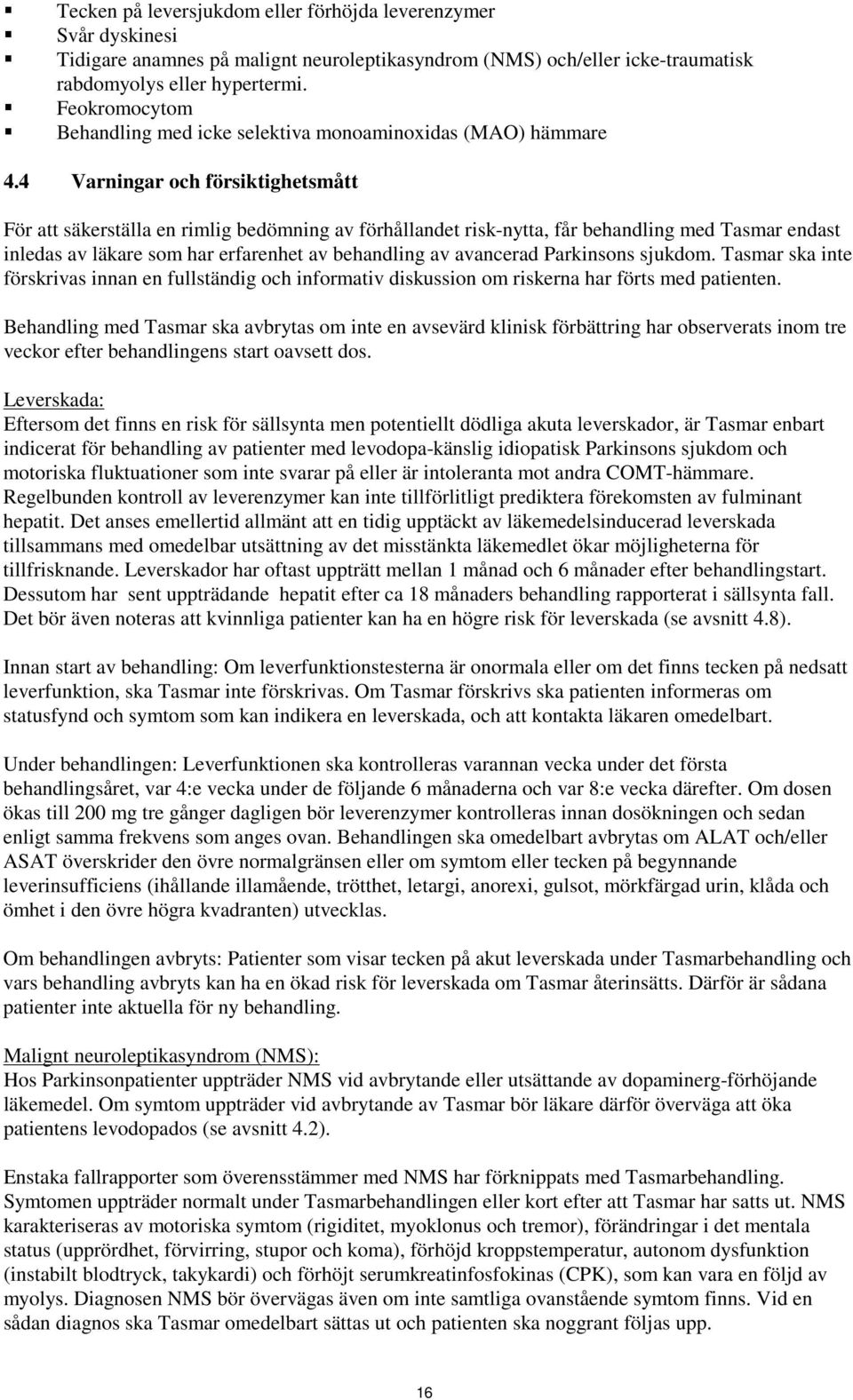 4 Varningar och försiktighetsmått För att säkerställa en rimlig bedömning av förhållandet risk-nytta, får behandling med Tasmar endast inledas av läkare som har erfarenhet av behandling av avancerad