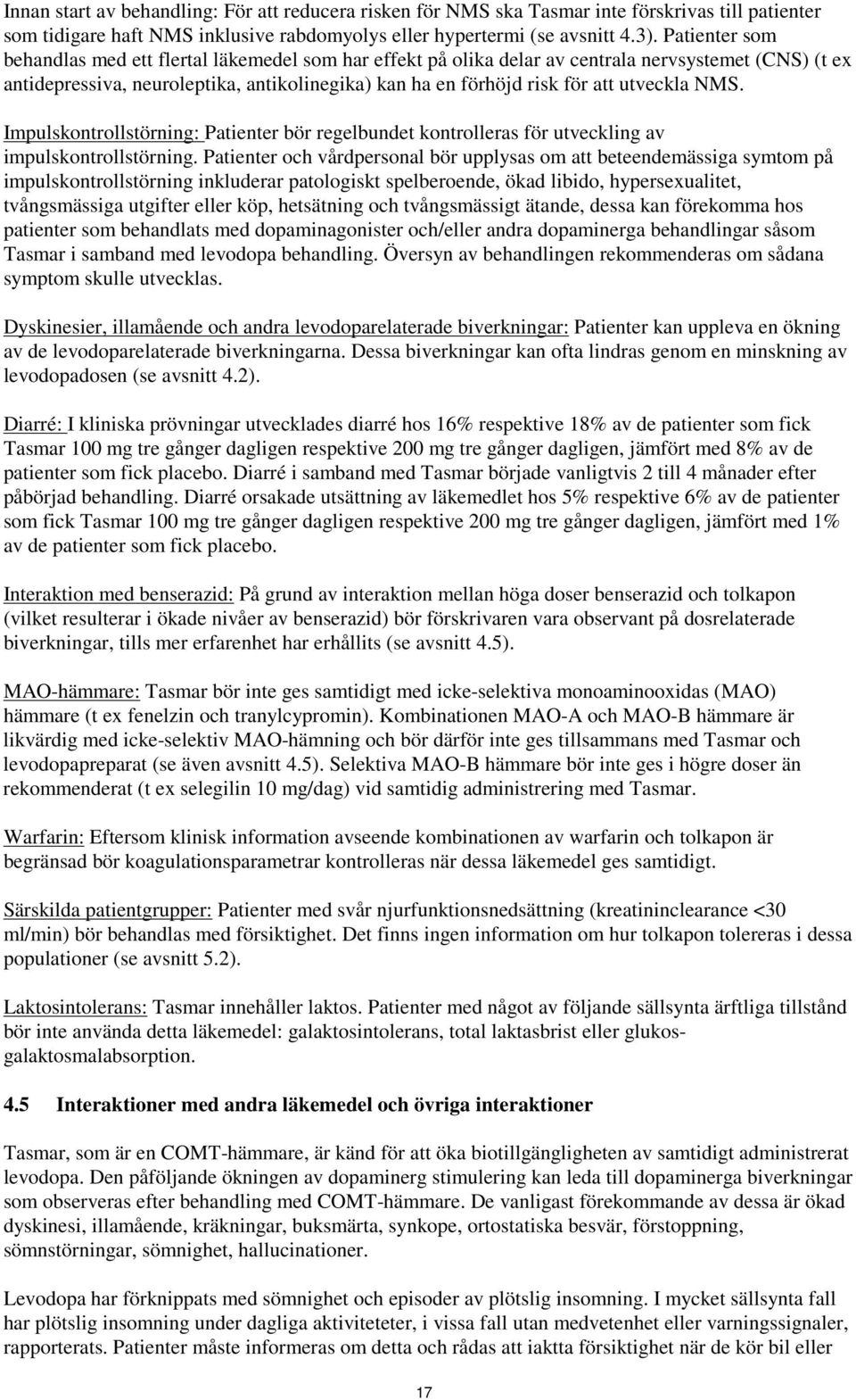 utveckla NMS. Impulskontrollstörning: Patienter bör regelbundet kontrolleras för utveckling av impulskontrollstörning.