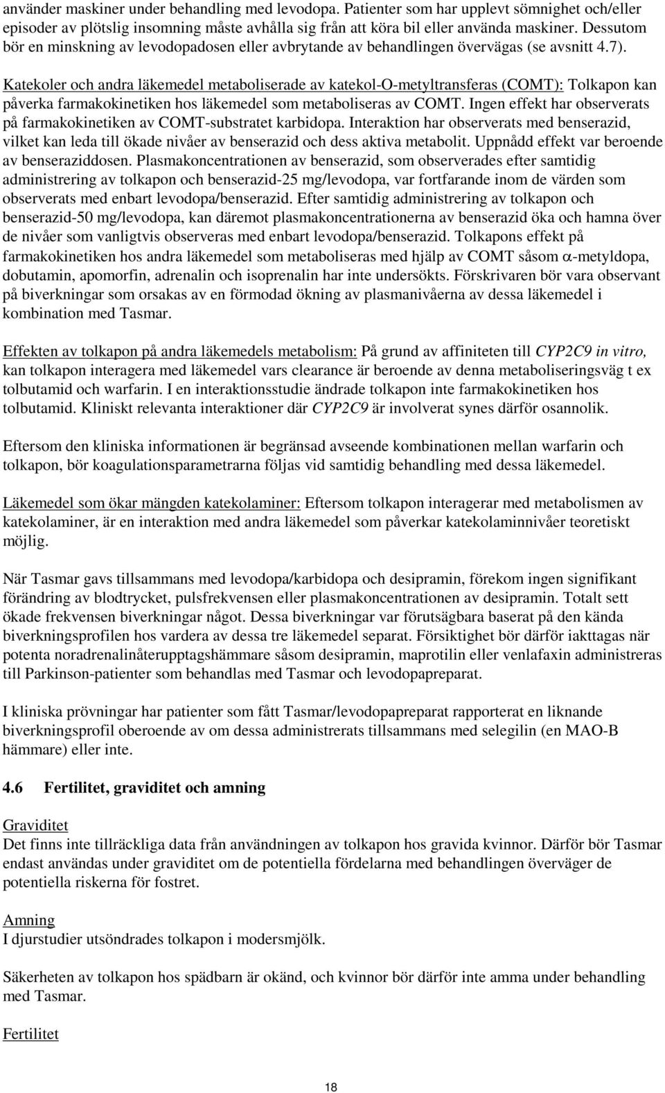 Katekoler och andra läkemedel metaboliserade av katekol-o-metyltransferas (COMT): Tolkapon kan påverka farmakokinetiken hos läkemedel som metaboliseras av COMT.