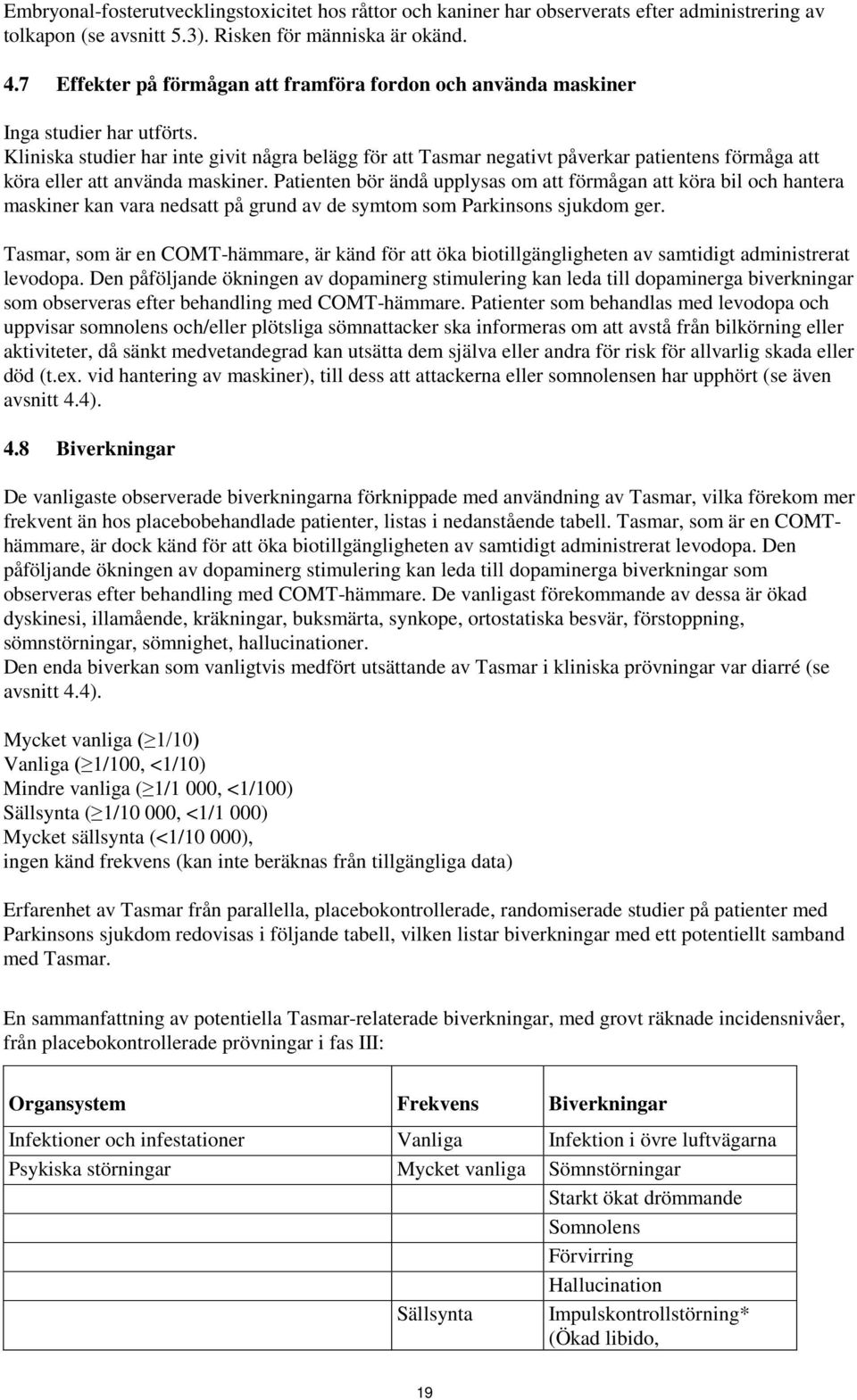 Kliniska studier har inte givit några belägg för att Tasmar negativt påverkar patientens förmåga att köra eller att använda maskiner.