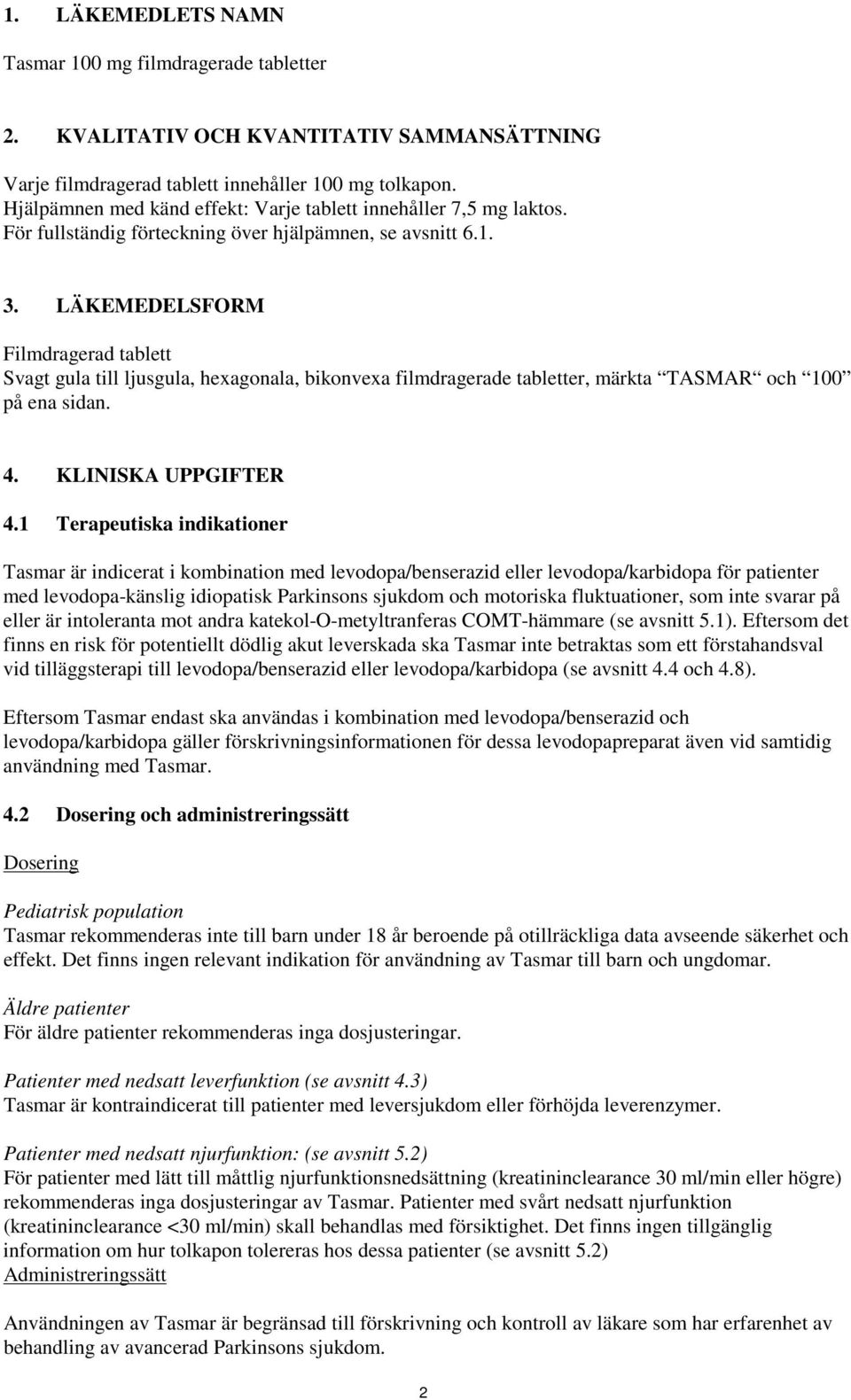 LÄKEMEDELSFORM Filmdragerad tablett Svagt gula till ljusgula, hexagonala, bikonvexa filmdragerade tabletter, märkta TASMAR och 100 på ena sidan. 4. KLINISKA UPPGIFTER 4.