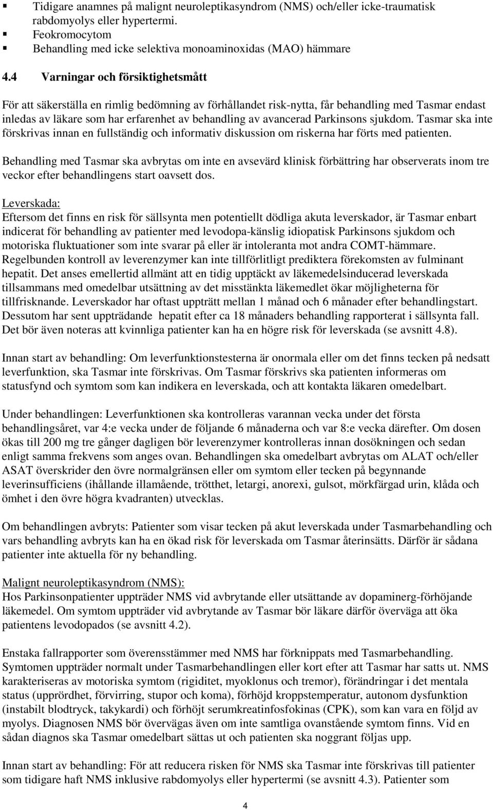 Parkinsons sjukdom. Tasmar ska inte förskrivas innan en fullständig och informativ diskussion om riskerna har förts med patienten.