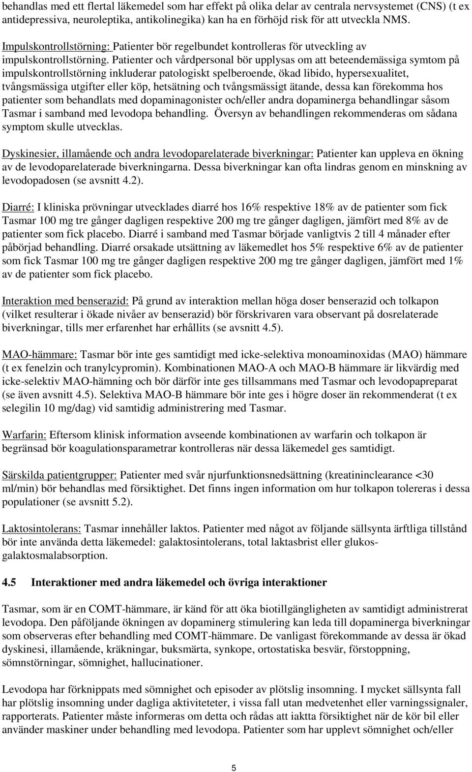 Patienter och vårdpersonal bör upplysas om att beteendemässiga symtom på impulskontrollstörning inkluderar patologiskt spelberoende, ökad libido, hypersexualitet, tvångsmässiga utgifter eller köp,