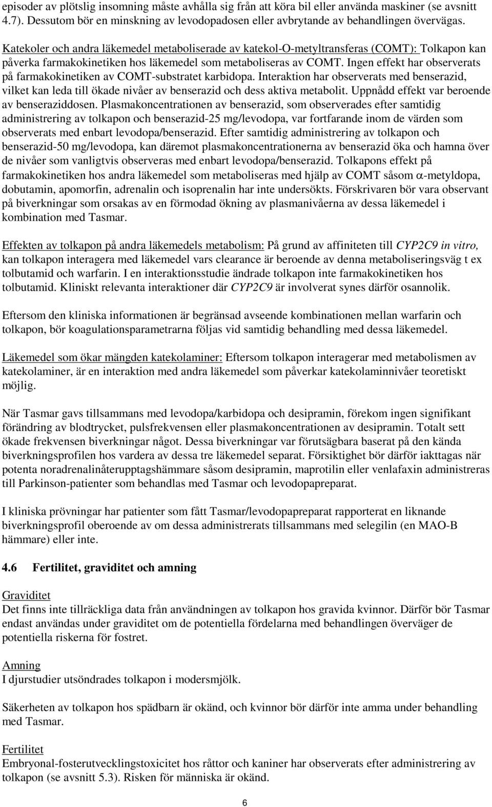 Ingen effekt har observerats på farmakokinetiken av COMT-substratet karbidopa. Interaktion har observerats med benserazid, vilket kan leda till ökade nivåer av benserazid och dess aktiva metabolit.