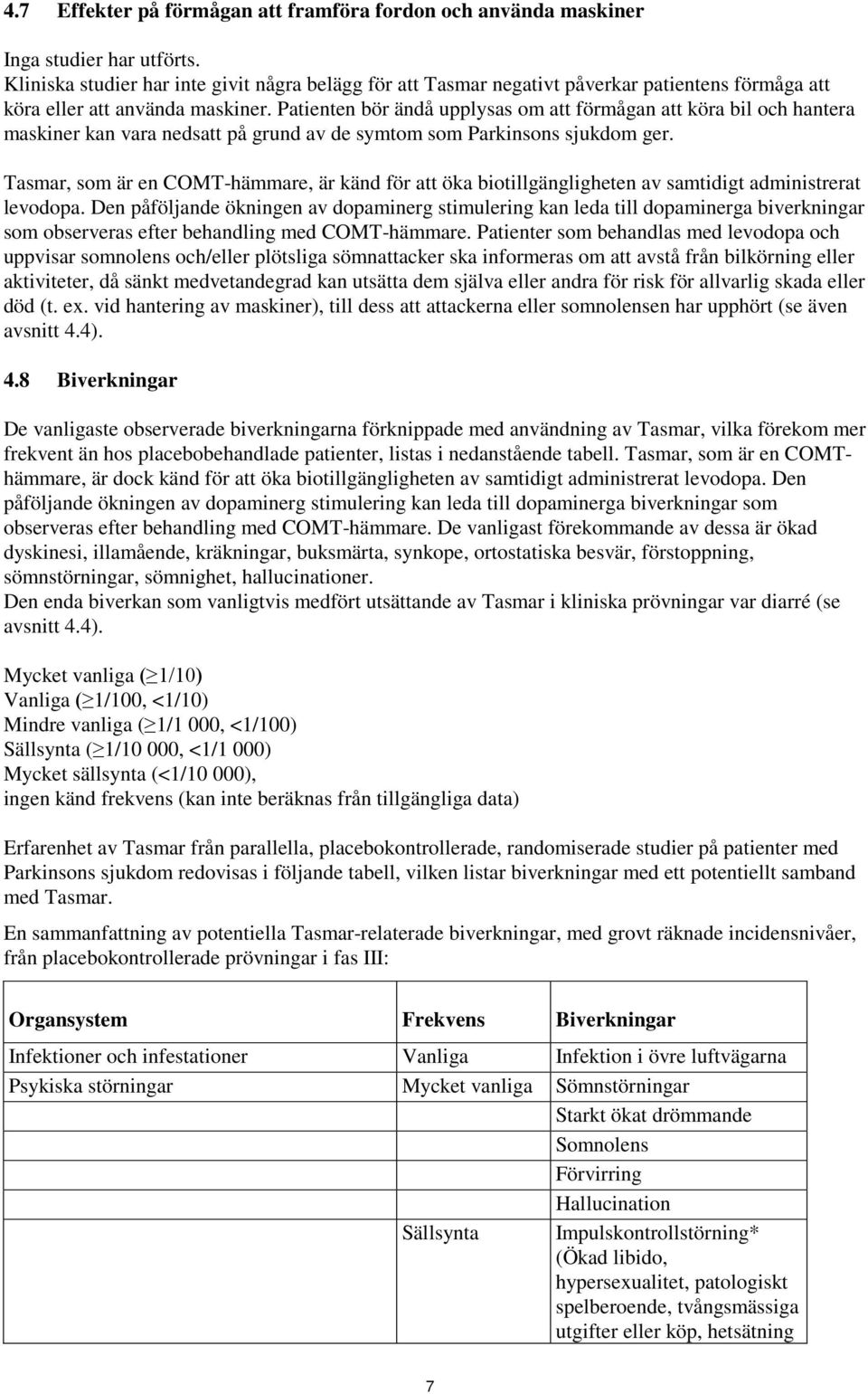 Patienten bör ändå upplysas om att förmågan att köra bil och hantera maskiner kan vara nedsatt på grund av de symtom som Parkinsons sjukdom ger.