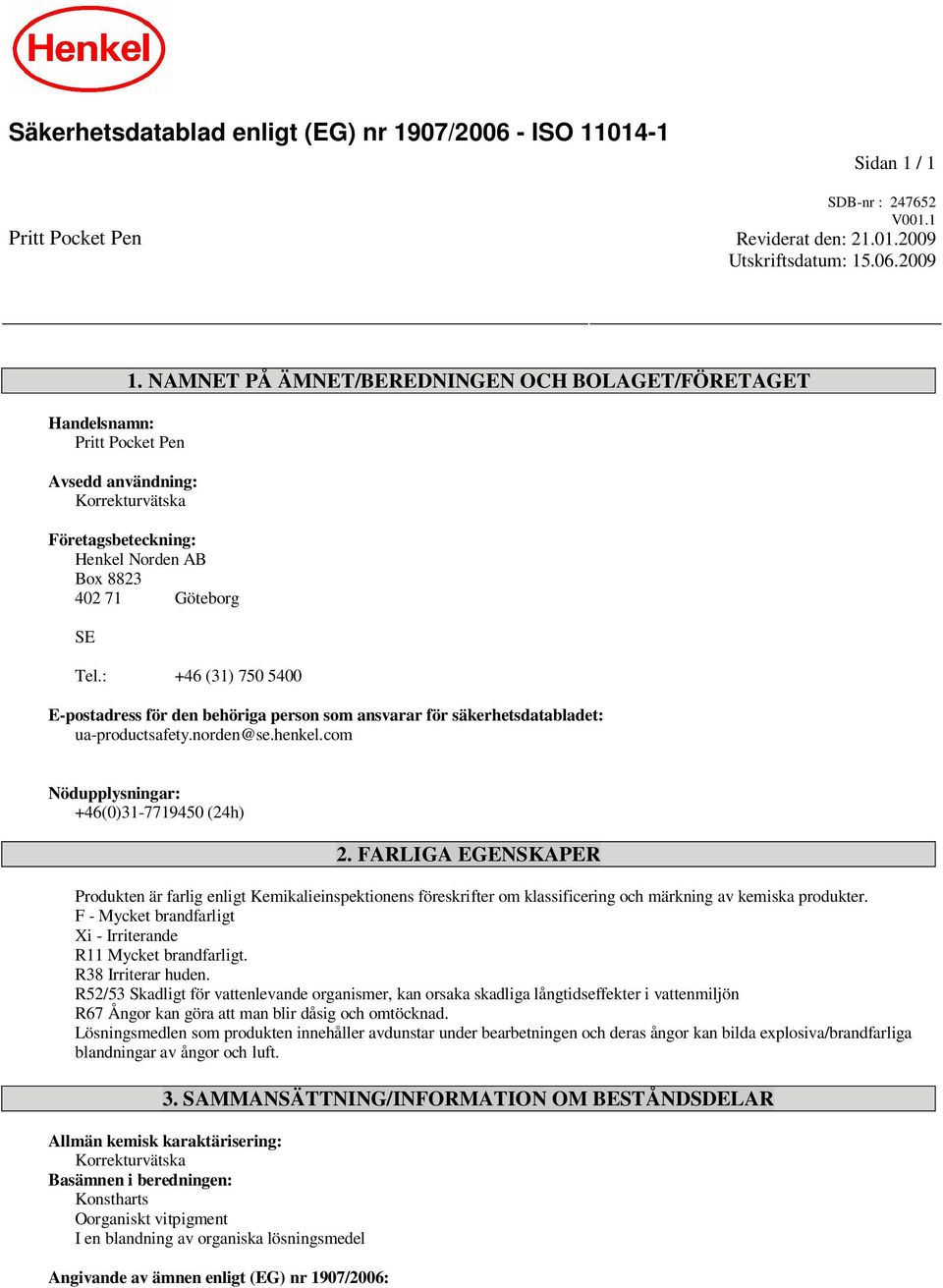 : +46 (31) 750 5400 E-postadress för den behöriga person som ansvarar för säkerhetsdatabladet: ua-productsafety.norden@se.henkel.com Nödupplysningar: +46(0)31-7719450 (24h) 2.