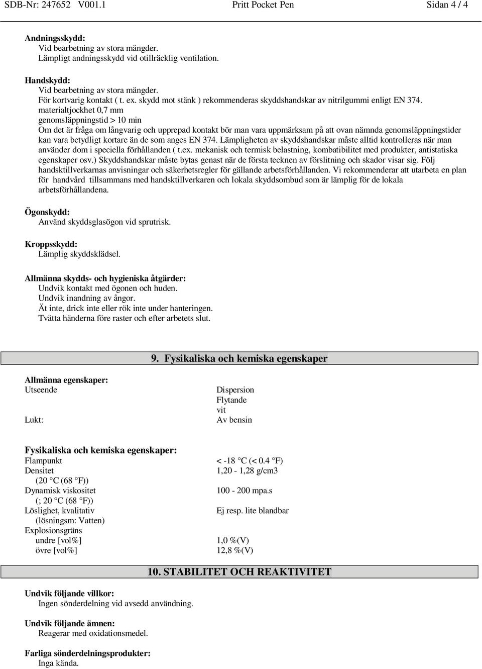 materialtjockhet 0,7 mm genomsläppningstid > 10 min Om det är fråga om långvarig och upprepad kontakt bör man vara uppmärksam på att ovan nämnda genomsläppningstider kan vara betydligt kortare än de
