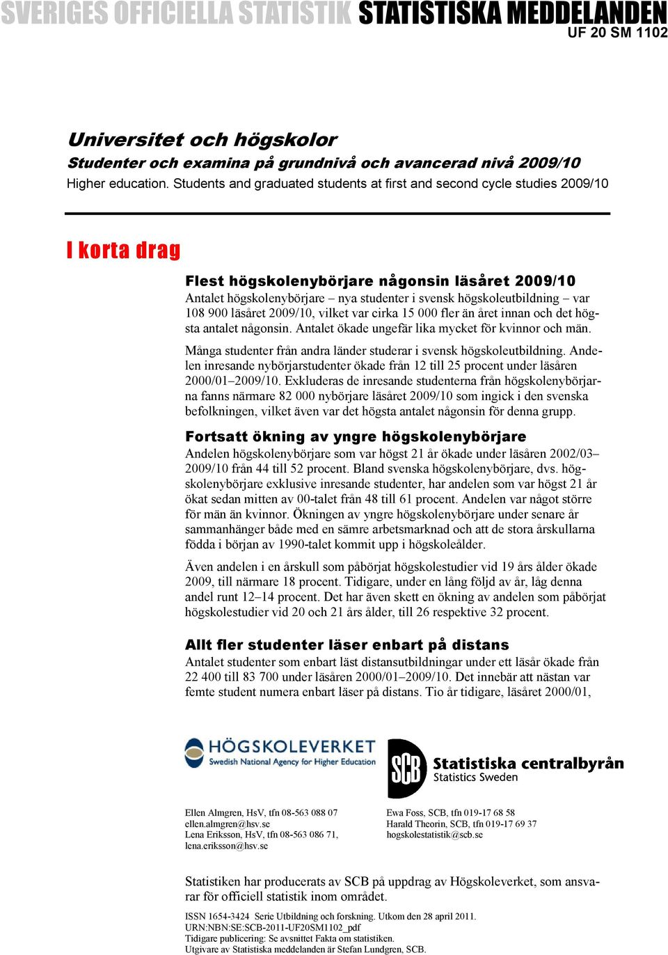 högskoleutbildning var 108 900 läsåret 2009/10, vilket var cirka 15 000 fler än året innan och det högsta antalet någonsin. Antalet ökade ungefär lika mycket för kvinnor och män.