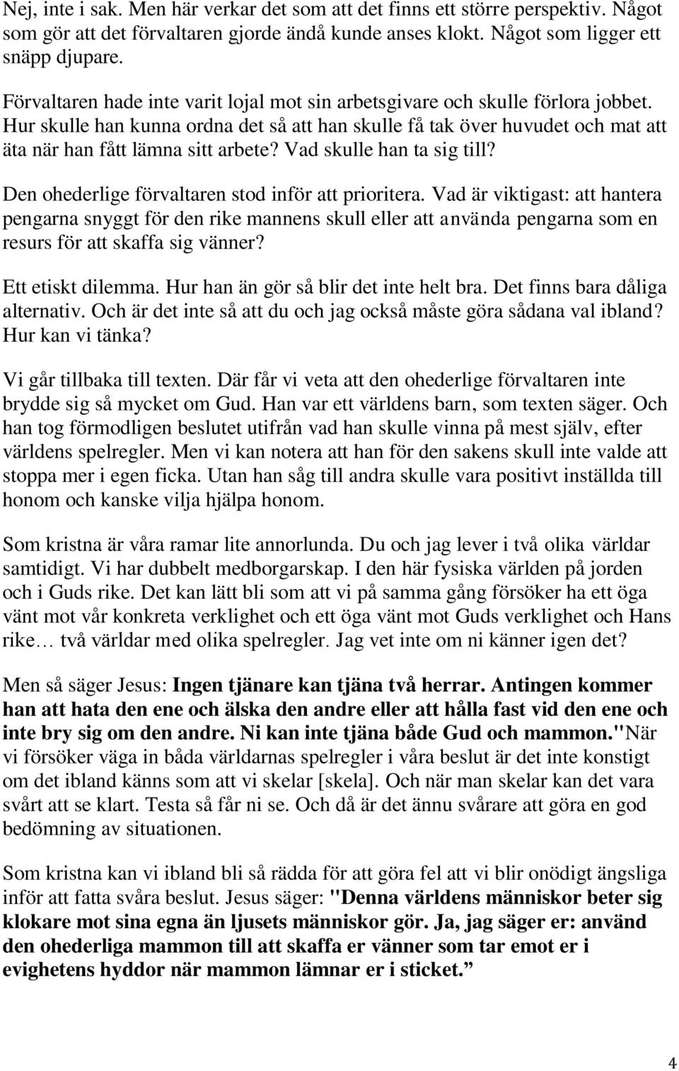 Vad skulle han ta sig till? Den ohederlige förvaltaren stod inför att prioritera.