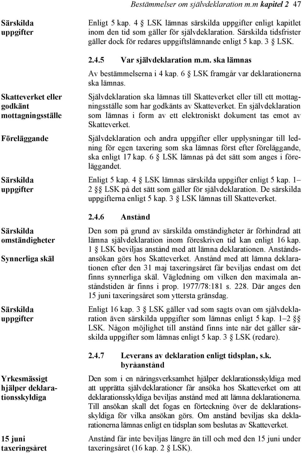deklarationsskyldiga 15 juni taxeringsåret Enligt 5 kap. 4 LSK lämnas särskilda uppgifter enligt kapitlet inom den tid som gäller för självdeklaration.