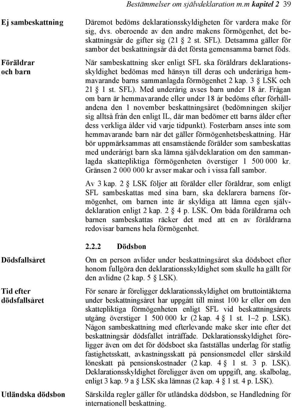 oberoende av den andre makens förmögenhet, det beskattningsår de gifter sig (21 2 st. SFL). Detsamma gäller för sambor det beskattningsår då det första gemensamma barnet föds.