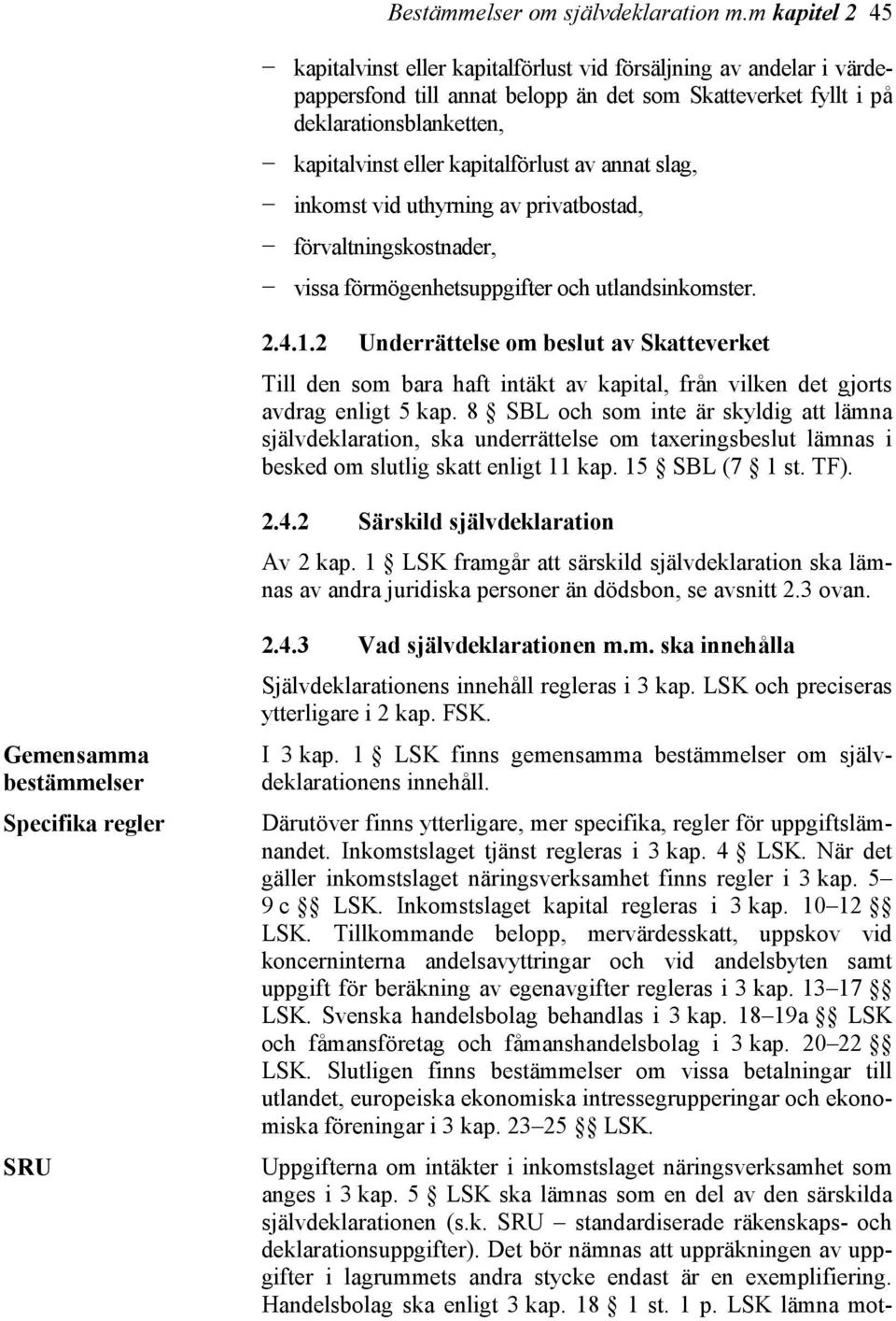 kapitalförlust av annat slag, inkomst vid uthyrning av privatbostad, förvaltningskostnader, vissa förmögenhetsuppgifter och utlandsinkomster. 2.4.1.