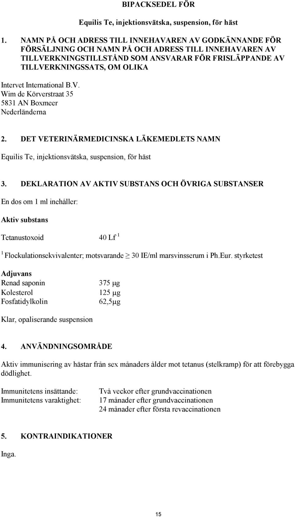 Intervet International B.V. Wim de Körverstraat 35 5831 AN Boxmeer Nederländerna 2. DET VETERINÄRMEDICINSKA LÄKEMEDLETS NAMN Equilis Te, injektionsvätska, suspension, för häst 3.