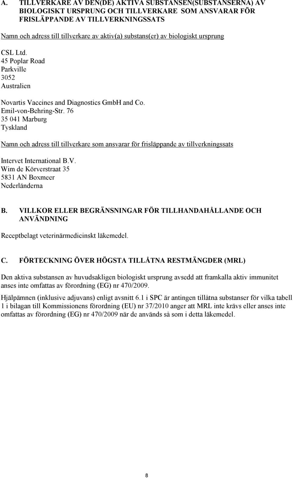 76 35 041 Marburg Tyskland Namn och adress till tillverkare som ansvarar för frisläppande av tillverkningssats Intervet International B.V. Wim de Körverstraat 35 5831 AN Boxmeer Nederländerna B.