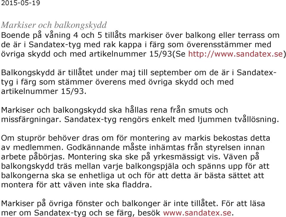 Markiser och balkongskydd ska hållas rena från smuts och missfärgningar. Sandatex-tyg rengörs enkelt med ljummen tvållösning.